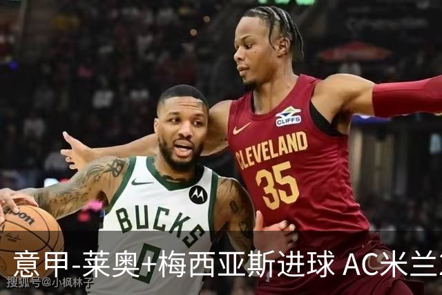 意甲-莱奥+梅西亚斯进球 AC米兰2-0止连平仍领跑